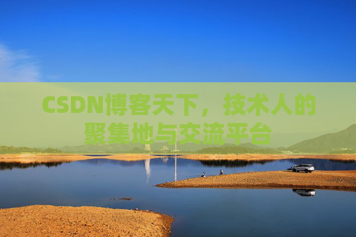 CSDN博客天下,技术人的聚集地与交流平台